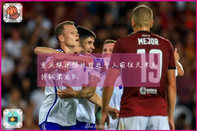 重庆球迷预计将近千人前往天津支持铜梁龙队