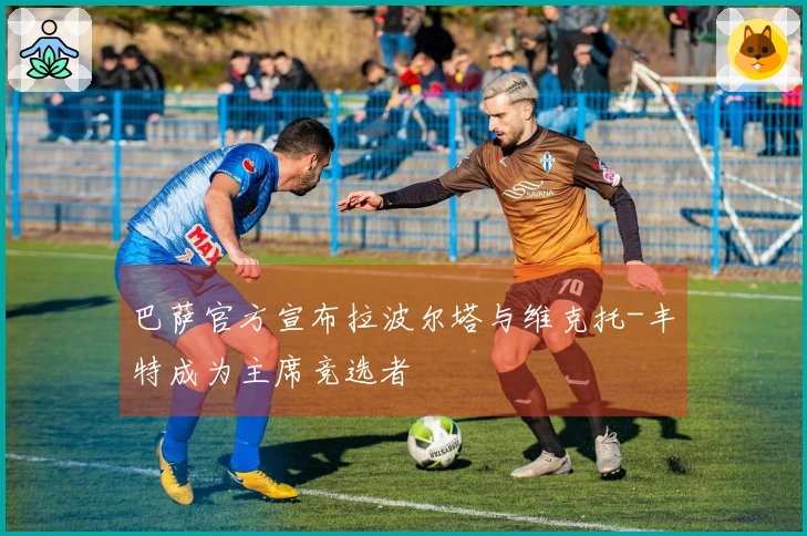 巴萨官方宣布拉波尔塔与维克托-丰特成为主席竞选者