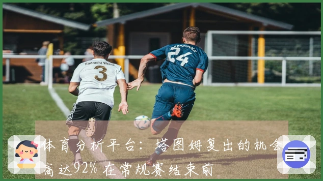 体育分析平台：塔图姆复出的机会高达92% 在常规赛结束前